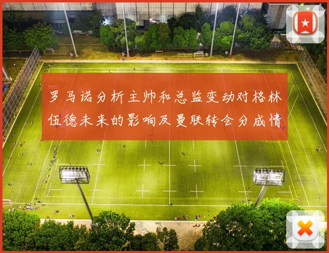 罗马诺分析主帅和总监变动对格林伍德未来的影响及曼联转会分成情况
